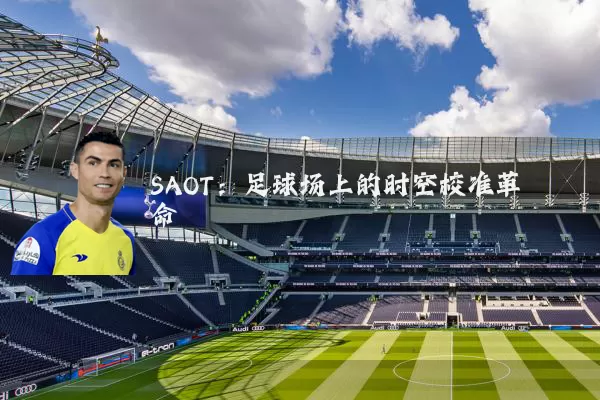 SAOT:足球场上的时空校准革命