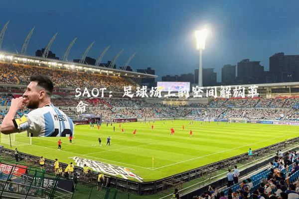 SAOT:足球场上的空间解构革命