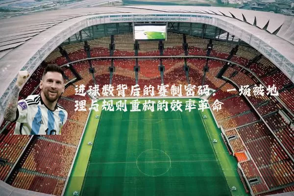 进球数背后的赛制密码：一场被地理与规则重构的效率革命